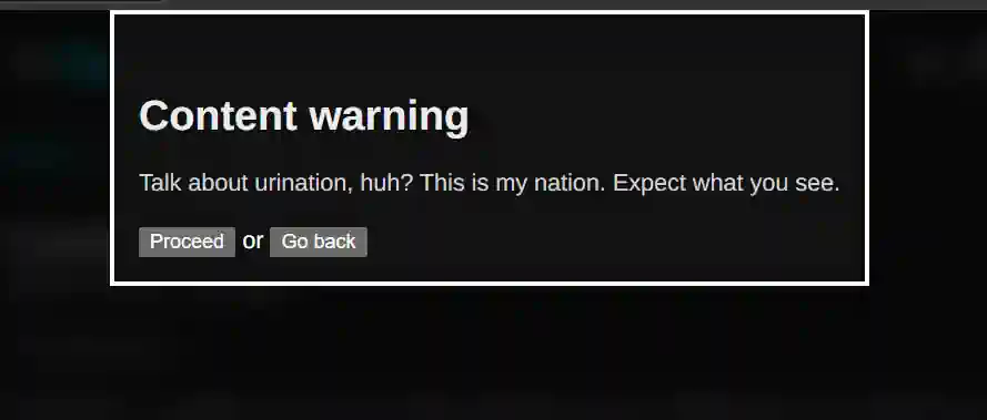An alert box titled “Content warning” has the text “Talk about urination, huh? This is my nation. Expect what you see.”. The buttons for preceding or going back are on the bottom of the box.